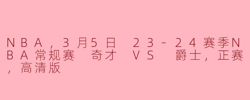 3月5日2024赛季NBA常规赛中，奇才与爵士的比赛情况如何？**